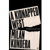 A Kidnapped West: The Tragedy of Central Europe - Kundera Milan
