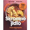 Skromné jídlo - Jak jíst lépe a utratit méně, 120 snadných receptů plných chuti - Michopulu Hanka