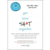 Get Your Sh*t Together