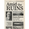 Amid the Ruins: Damon Runyon: World War I Reports from the American Trenches and Occupied Europe, October 1918-March 1919, with a Sele Gaff Alan D.