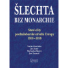 Šlechta bez monarchie Staré elity posthabsburské střední Evropy 1918 1938 - Václav Horčička