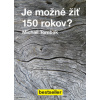 Je možné žiť 150 rokov?