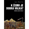 K čemu je dobrá válka? - Morris Ian