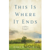 This Is Where It Ends – A Novel - Cindy K. Sproles