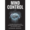 Mind Control: Forbidden Manipulation And Deception Techniques To Persuade And Brainwash Anyone