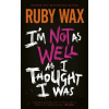 I'm Not as Well as I Thought I Was - Ruby Wax