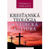 Kresťanská teológia a vedecká kultúra - Thomas Forsyth Torrance