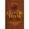 The Big Book of Cryptid Trivia: Fun Facts and Fascinating Folklore about Bigfoot, Mothman, Loch Ness Monster, the Yeti, and More Elusive Creatures