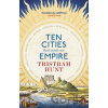 Ten Cities that Made an Empire - Tristram Hunt