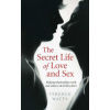 Secret Life of Love and Sex, The - Making relationships work and what to do if they don`t