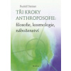 Tři kroky anthroposofie: filosofie, kosmologie, náboženství - Steiner Rudolf