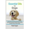 Essential Oils For Dogs: Safe And Easy Aromatherapy Remedies For Fleas, Ticks, Internal Or External Troubles, Emotional Issues And Other Common (Pamela Trugood)(Brožovaná)