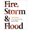 Fire Storm and Flood The violence of climate change
