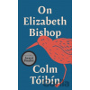 On Elizabeth Bishop - Colm Toibin