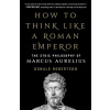 How to Think Like a Roman Emperor - Donald Robertson