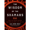 Wisdom of the Shamans - What the Ancient Masters Can Teach Us About Love and Life Ruiz Don JosePaperback