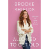 Brooke Shields is Not Allowed to Get Old - Brooke Shields