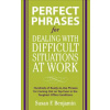 Perfect Phrases for Dealing with Difficult Situations at Work: Hundreds of Ready-to-Use Phrases for Coming Out on Top Even in the Toughest Office Con