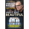 And It Was Beautiful: Marcelo Bielsa and the Rebirth of Leeds United (Hay Phil)