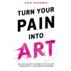 Turn Your Pain Into Art