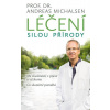 Léčení silou přírody Mé zkušenosti z praxe a výzkumu, co skutečně pomáhá