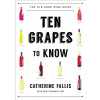 Ten Grapes to Know: The Ten and Done Wine Guide (Fallis Catherine)
