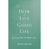 How to Live a Good Life: Following New Testament Ethics