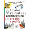 Umění vnímat architekturu pro děti a rodiče - Třeštík Michael