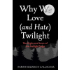 Why We Love (and Hate) Twilight - Sarah Elizabeth Gallagher