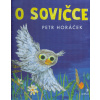 Horáček Petr: O sovičce (Co zvědavá sovička prožila během dne, kdy chtěla být vzhůru, ač by měla normálně spát. Pro nejmenší čtenáře. (vydání Portál 2023))