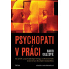 Psychopati v práci - Jak přežít s psychopatickými kolegy, od dominantních tyranů až po okouzlující manipulátory