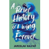 A Brief History of Living Forever - Kalfar Jaroslav