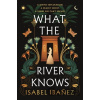 What the River Knows - Isabel Ibanez