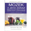 William Anthony: Mozek a jeho zdraví - Praktický průvodce (Návody, rady a recepty zaměřené na neurologické, autoimunitní a psychické potíže z pera autora bestsellerové řady 
