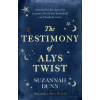 The Testimony of Alys Twist - Suzannah Dunn