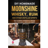 DIY Homemade Moonshine, Whisky, Rum, and Other Distilled Spirits: The Complete Guidebook to Making Your Own Liquor, Safely and Legally (Richard Armstrong)(Brožovaná)