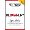 Debunkery: Learn It, Do It, and Profit From It -- Seeing Through Wall Street's Money-Killing Myths