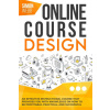 Online Course Design: An Effective Instructional Course That Provides You With Knowledge on How to B - Simon Webb