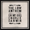 Low Anthem - Oh My God,Charlie Darwin [CD]