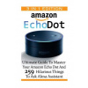 Amazon Echo Dot: Ultimate Guide To Master Your Amazon Echo Dot And 259 Hilarious Things To Ask Alexa Assistant: (2nd Generation) (Amazo