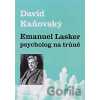 Emanuel Lasker - psycholog na trůně - David Kaňovský