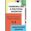 Thinking Like a Political Scientist A Practical Guide to Research Methods - Christopher Howard