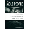 The Mole People : Life in the Tunnels Beneath New York City