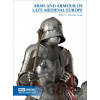 Arms and Armour of Late Medieval Europe - Robert C. Woosnam-Savage