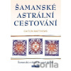 Šamanské astrální cestování - Caitlin Matthews