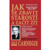 Jak se zbavit starostí a začít žít - Carnegie Dale