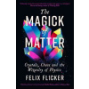 The Magick of Matter - Felix Flicker, Profile Books Ltd