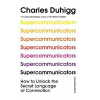 Supercommunicators: How to Unlock the Secret Language of Connection - Charles Duhigg