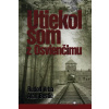 Utiekol som z Osvienčimu Rudolf Vrba,Alan Bestic