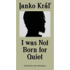 Janko Kráľ - I was Not Born for Quiet